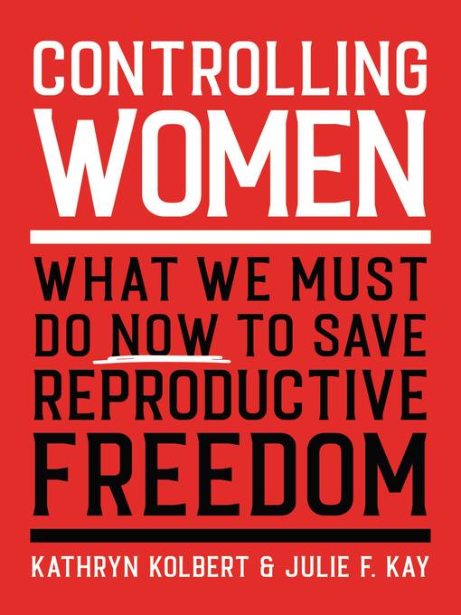 Title details for Controlling Women by Kathryn Kolbert - Available